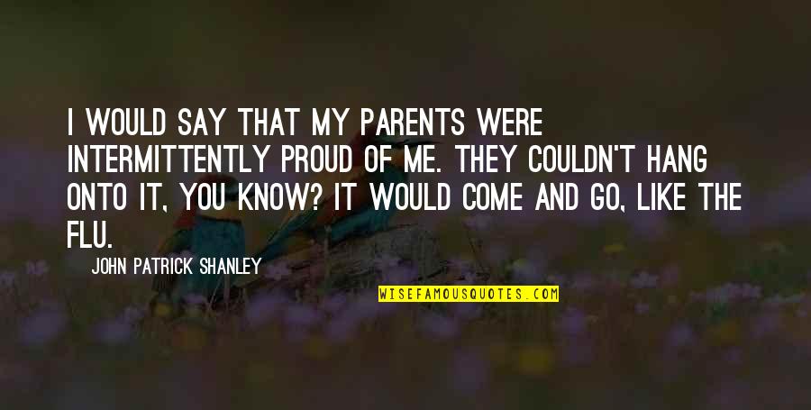 Flu's Quotes By John Patrick Shanley: I would say that my parents were intermittently Flu's Quotes By John Patrick Shanley: I would say that my parents were intermittently