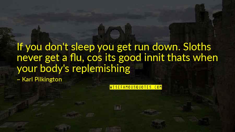 Flu's Quotes By Karl Pilkington: If you don't sleep you get run down. Flu's Quotes By Karl Pilkington: If you don't sleep you get run down.