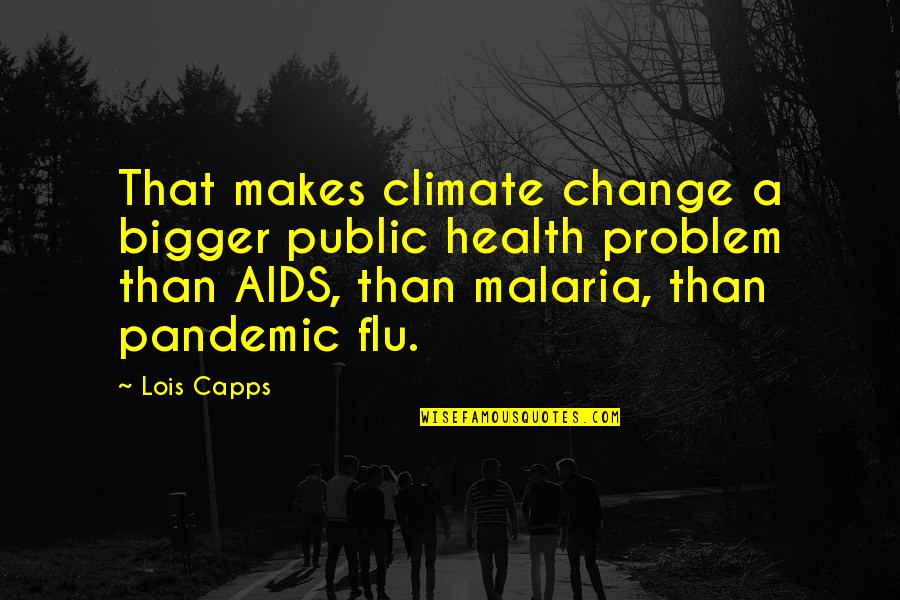 Flu's Quotes By Lois Capps: That makes climate change a bigger public health Flu's Quotes By Lois Capps: That makes climate change a bigger public health