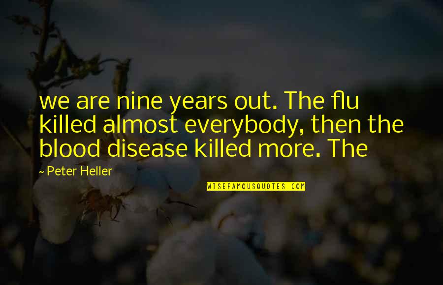 Flu's Quotes By Peter Heller: we are nine years out. The flu killed Flu's Quotes By Peter Heller: we are nine years out. The flu killed