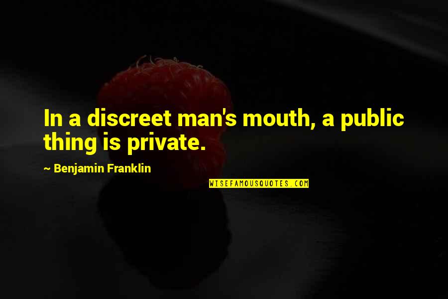 Flusche Auction Quotes By Benjamin Franklin: In a discreet man's mouth, a public thing