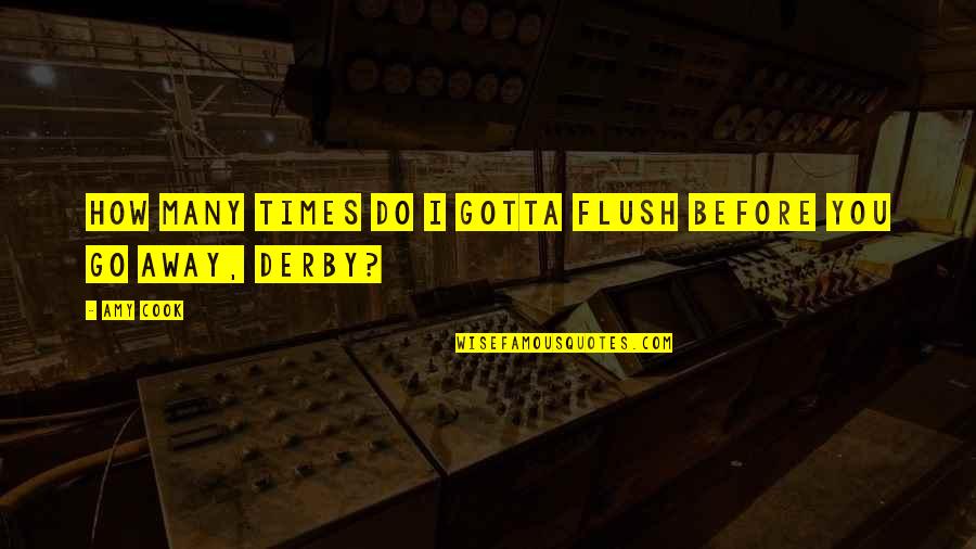 Flush Away Quotes By Amy Cook: How many times do I gotta flush before
