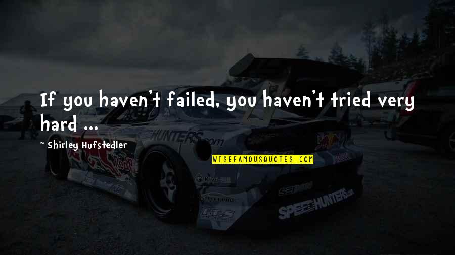 Flush Away Quotes By Shirley Hufstedler: If you haven't failed, you haven't tried very Flush Away Quotes By Shirley Hufstedler: If you haven't failed, you haven't tried very