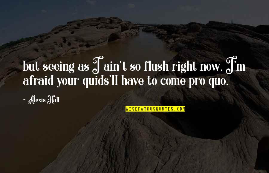 Flush Out Quotes By Alexis Hall: but seeing as I ain't so flush right