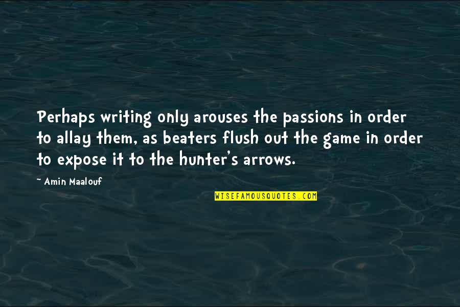 Flush Out Quotes By Amin Maalouf: Perhaps writing only arouses the passions in order