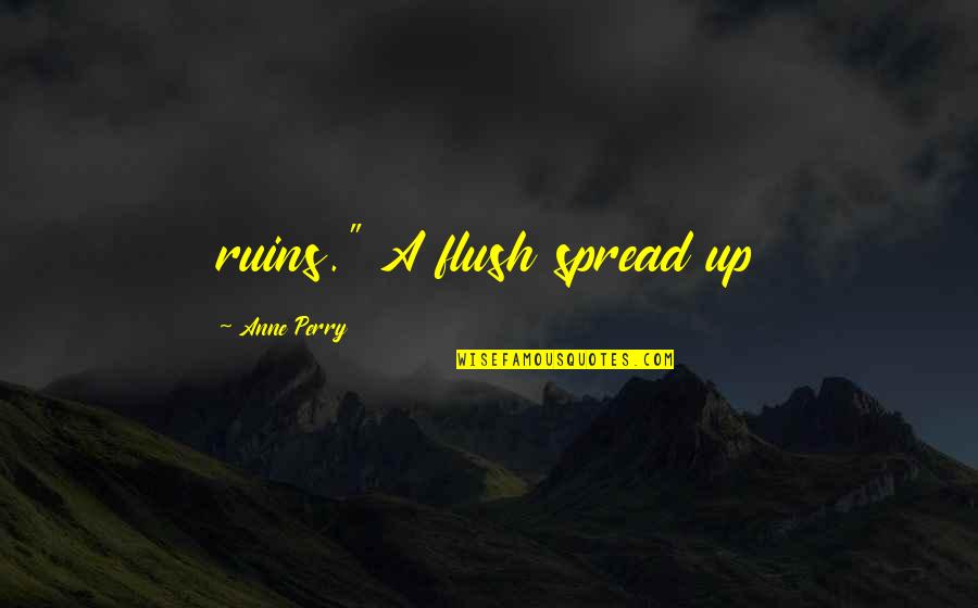 Flush Out Quotes By Anne Perry: ruins." A flush spread up Flush Out Quotes By Anne Perry: ruins." A flush spread up