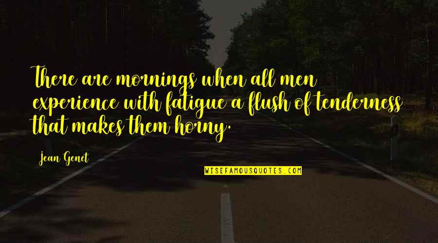 Flush Out Quotes By Jean Genet: There are mornings when all men experience with