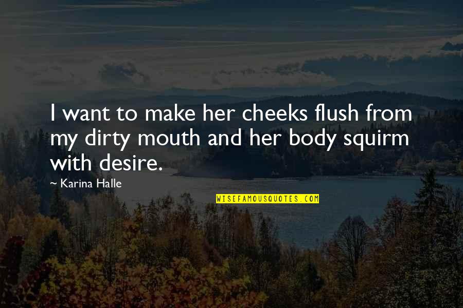 Flush Out Quotes By Karina Halle: I want to make her cheeks flush from