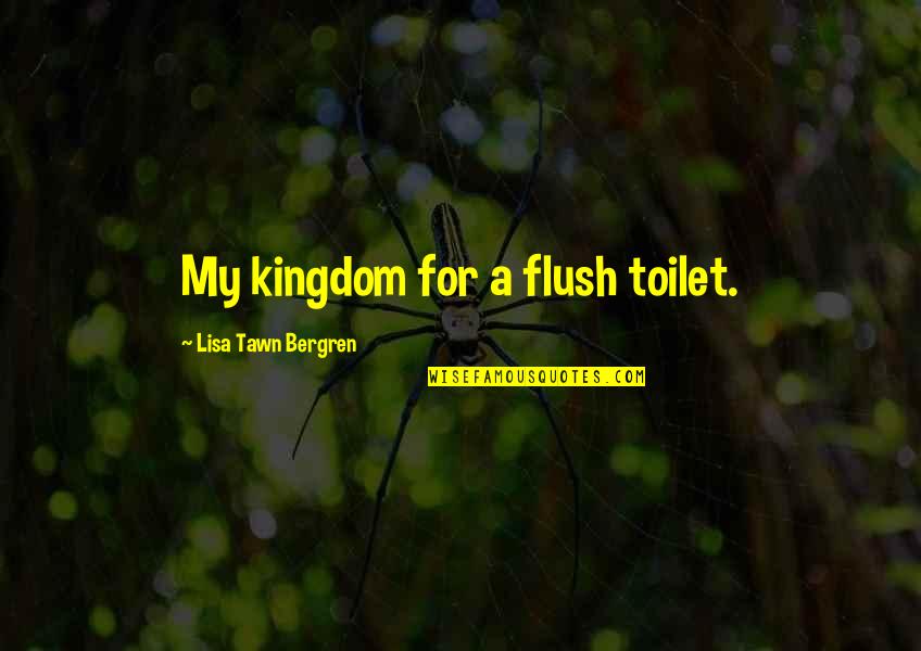 Flush Out Quotes By Lisa Tawn Bergren: My kingdom for a flush toilet.