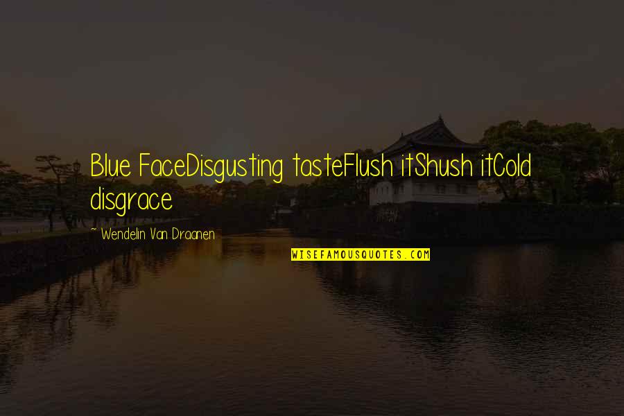 Flush Out Quotes By Wendelin Van Draanen: Blue FaceDisgusting tasteFlush itShush itCold disgrace