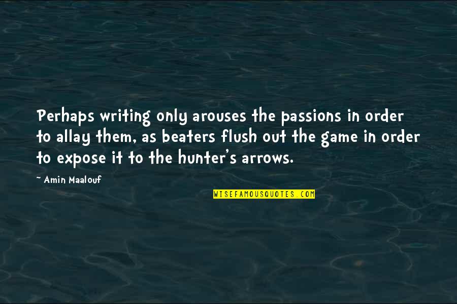 Flush Quotes By Amin Maalouf: Perhaps writing only arouses the passions in order