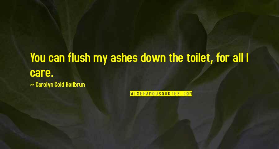 Flush Quotes By Carolyn Gold Heilbrun: You can flush my ashes down the toilet,