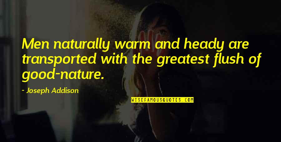 Flush Quotes By Joseph Addison: Men naturally warm and heady are transported with