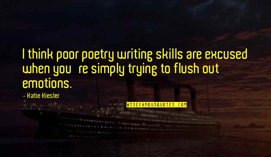 Flush Quotes By Katie Kiesler: I think poor poetry writing skills are excused