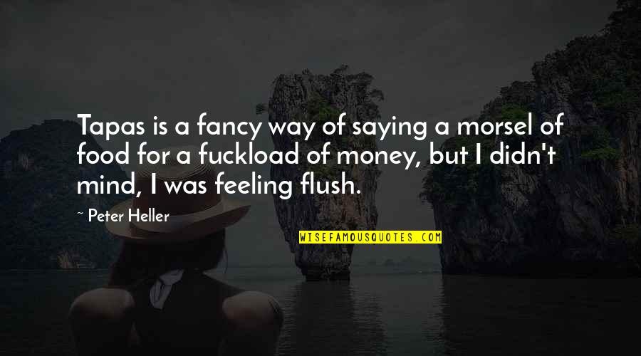Flush Quotes By Peter Heller: Tapas is a fancy way of saying a Flush Quotes By Peter Heller: Tapas is a fancy way of saying a