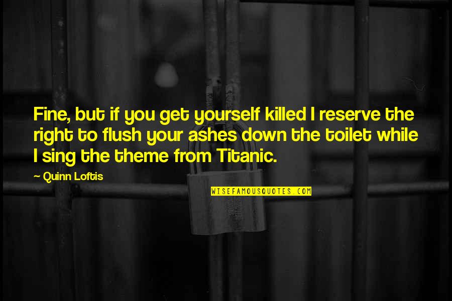 Flush Quotes By Quinn Loftis: Fine, but if you get yourself killed I