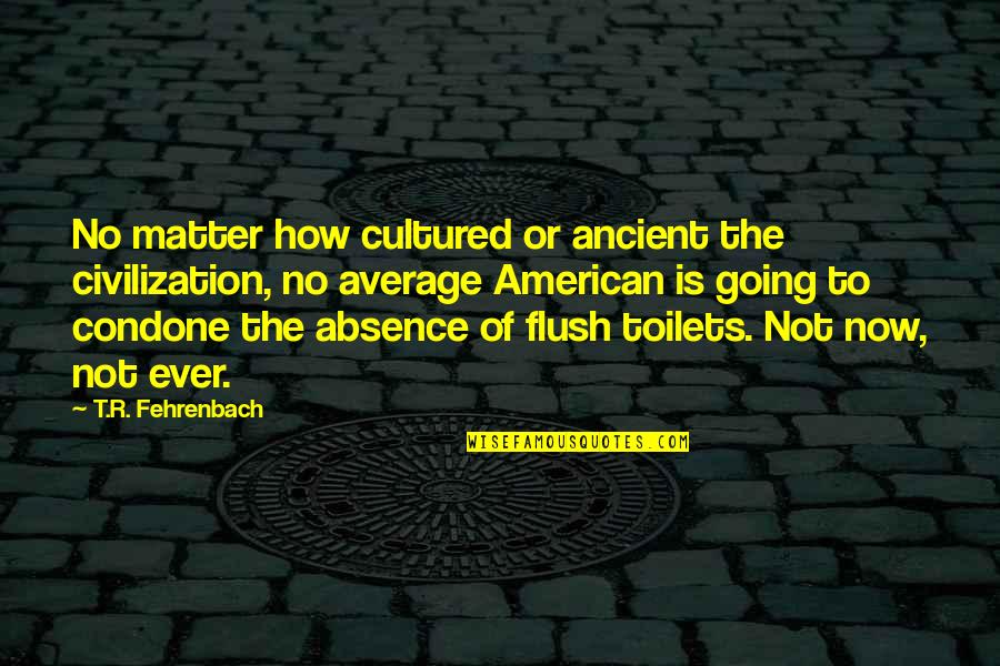 Flush Quotes By T.R. Fehrenbach: No matter how cultured or ancient the civilization,