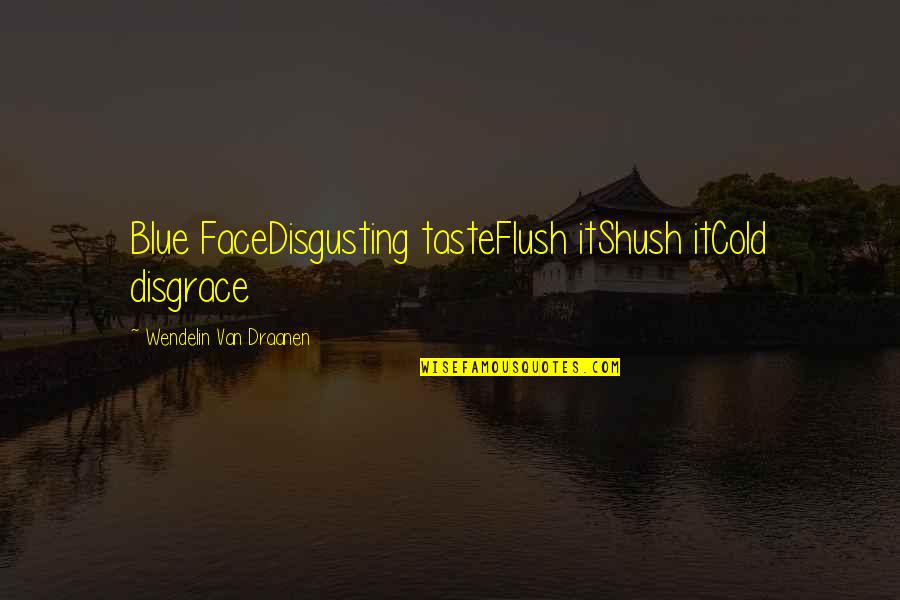 Flush Quotes By Wendelin Van Draanen: Blue FaceDisgusting tasteFlush itShush itCold disgrace
