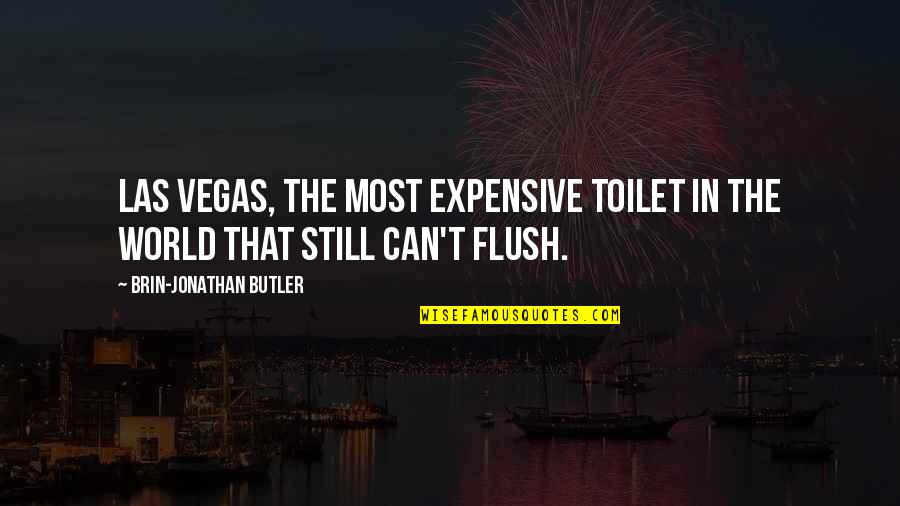 Flush The Toilet Quotes By Brin-Jonathan Butler: Las Vegas, the most expensive toilet in the Flush The Toilet Quotes By Brin-Jonathan Butler: Las Vegas, the most expensive toilet in the