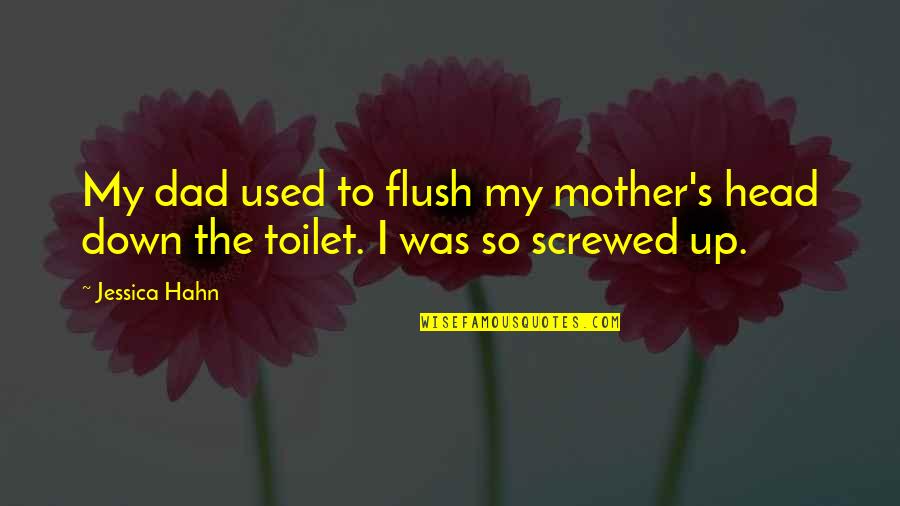 Flush The Toilet Quotes By Jessica Hahn: My dad used to flush my mother's head