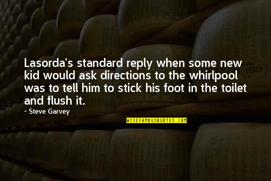 Flush The Toilet Quotes By Steve Garvey: Lasorda's standard reply when some new kid would Flush The Toilet Quotes By Steve Garvey: Lasorda's standard reply when some new kid would
