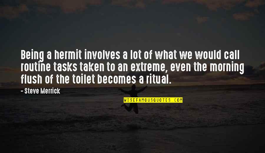 Flush The Toilet Quotes By Steve Merrick: Being a hermit involves a lot of what Flush The Toilet Quotes By Steve Merrick: Being a hermit involves a lot of what