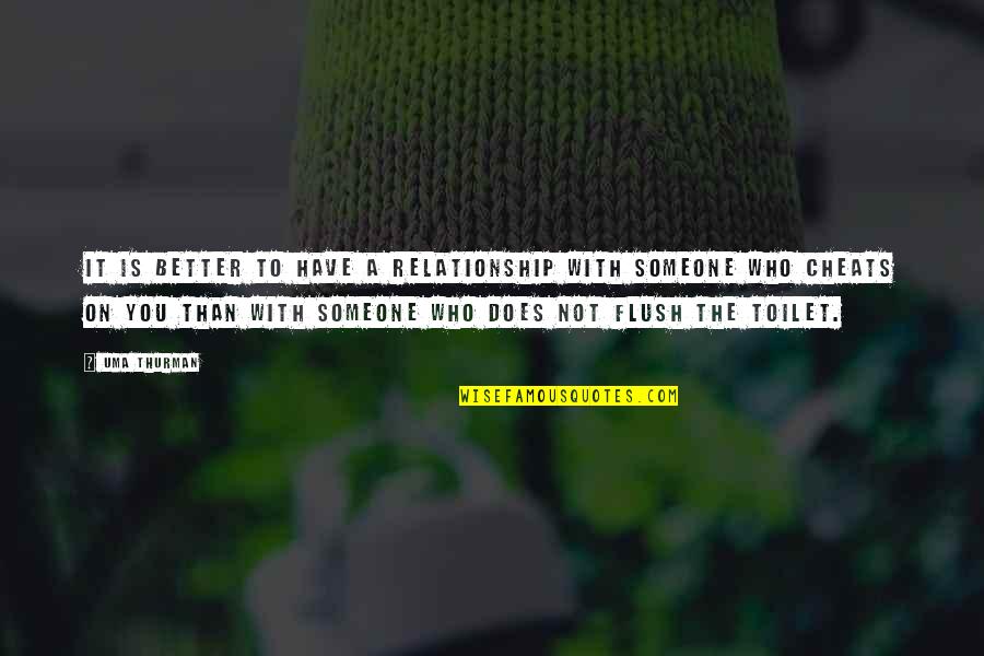 Flush The Toilet Quotes By Uma Thurman: It is better to have a relationship with