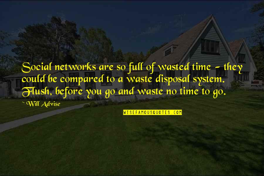 Flush The Toilet Quotes By Will Advise: Social networks are so full of wasted time Flush The Toilet Quotes By Will Advise: Social networks are so full of wasted time