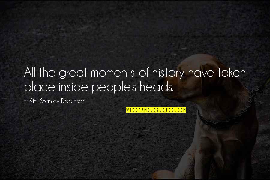 Flushing Toilet Quotes By Kim Stanley Robinson: All the great moments of history have taken Flushing Toilet Quotes By Kim Stanley Robinson: All the great moments of history have taken