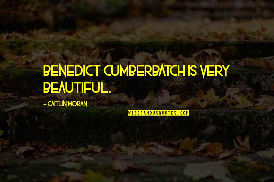 Flusser Dressing Quotes By Caitlin Moran: Benedict Cumberbatch is very beautiful.