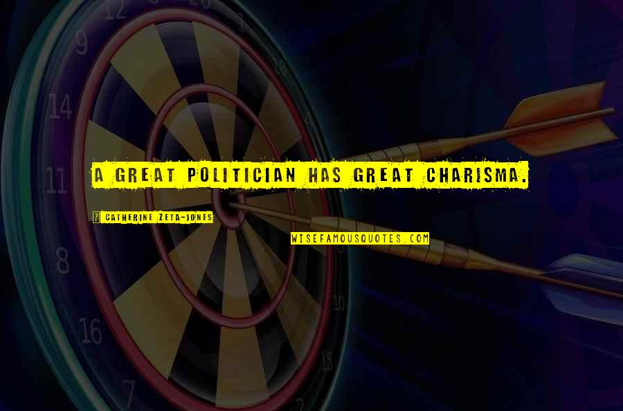 Flusser Studies Quotes By Catherine Zeta-Jones: A great politician has great charisma. Flusser Studies Quotes By Catherine Zeta-Jones: A great politician has great charisma.