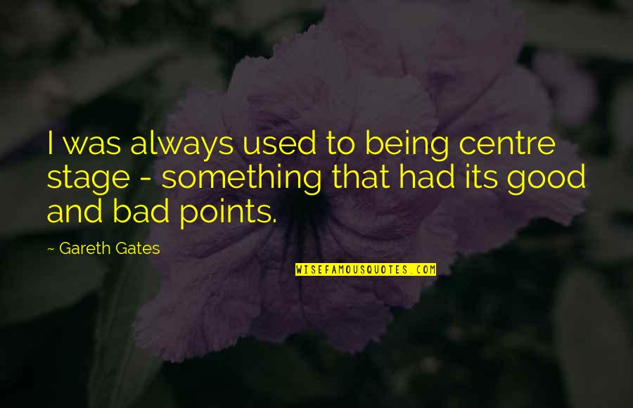 Flussi 2020 Quotes By Gareth Gates: I was always used to being centre stage Flussi 2020 Quotes By Gareth Gates: I was always used to being centre stage
