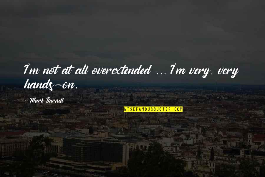 Flussi Turistici Quotes By Mark Burnett: I'm not at all overextended ... I'm very,