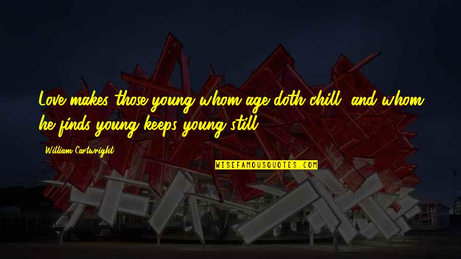 Flusso Del Quotes By William Cartwright: Love makes those young whom age doth chill, Flusso Del Quotes By William Cartwright: Love makes those young whom age doth chill,
