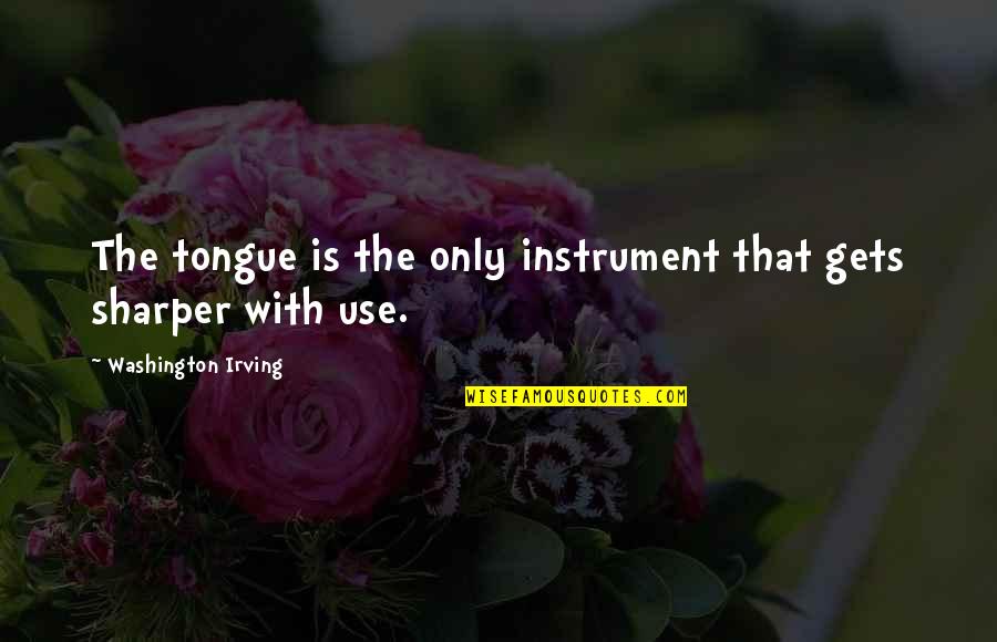 Flusso Grand Quotes By Washington Irving: The tongue is the only instrument that gets Flusso Grand Quotes By Washington Irving: The tongue is the only instrument that gets