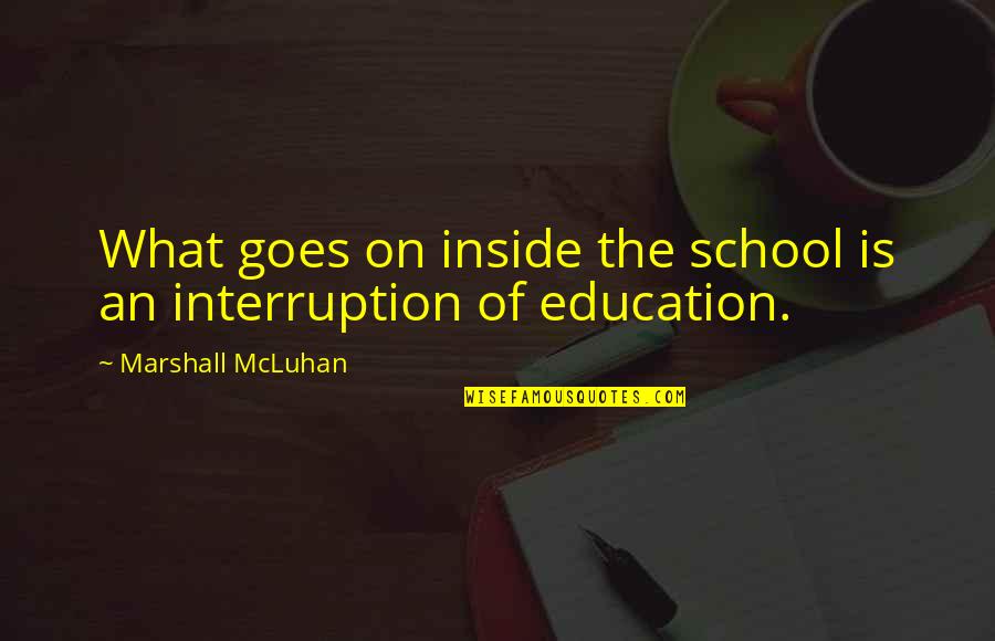 Flussorin Quotes By Marshall McLuhan: What goes on inside the school is an Flussorin Quotes By Marshall McLuhan: What goes on inside the school is an
