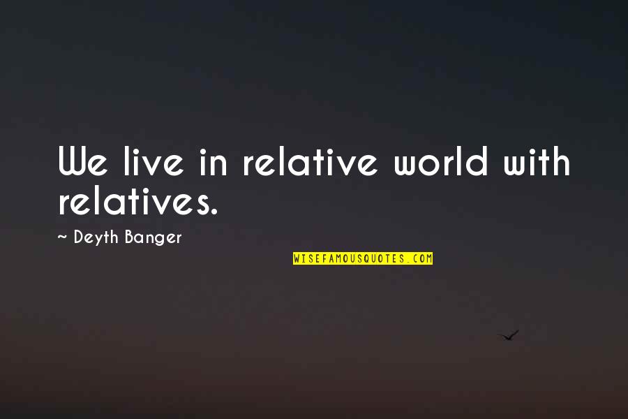 Flustered Quotes By Deyth Banger: We live in relative world with relatives.