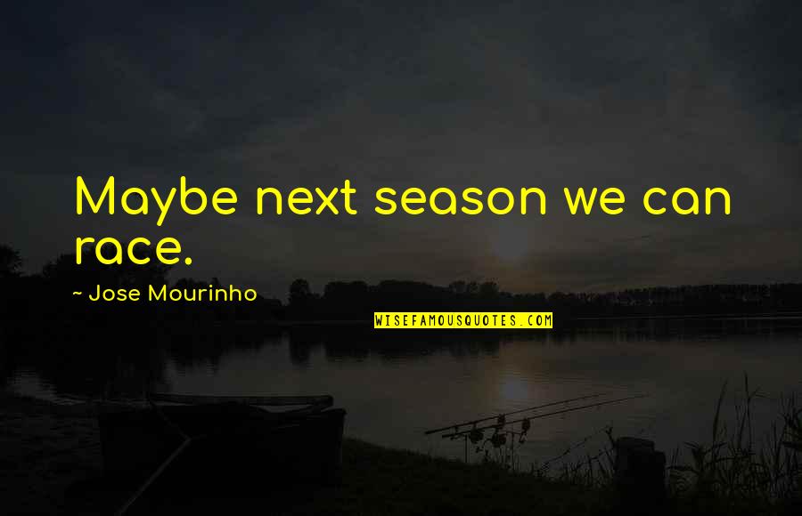 Flustered Synonyms Quotes By Jose Mourinho: Maybe next season we can race.