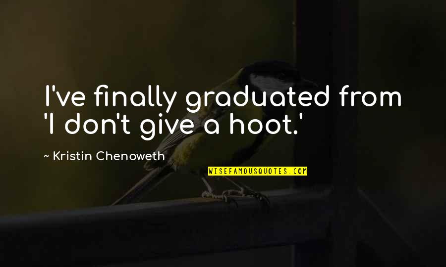Flusterstorm Quotes By Kristin Chenoweth: I've finally graduated from 'I don't give a