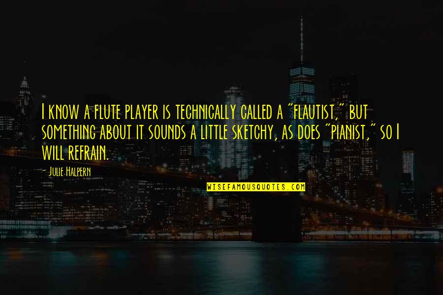 Flute Band Quotes By Julie Halpern: I know a flute player is technically called