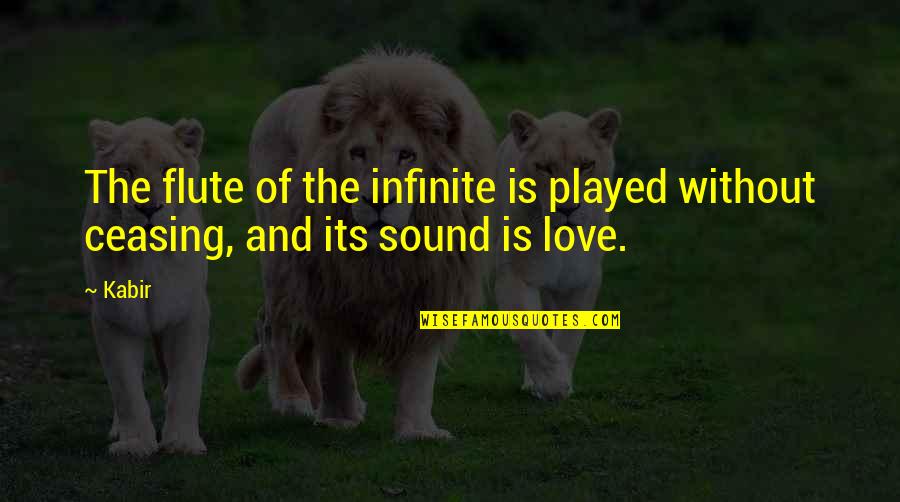 Flute Love Quotes By Kabir: The flute of the infinite is played without