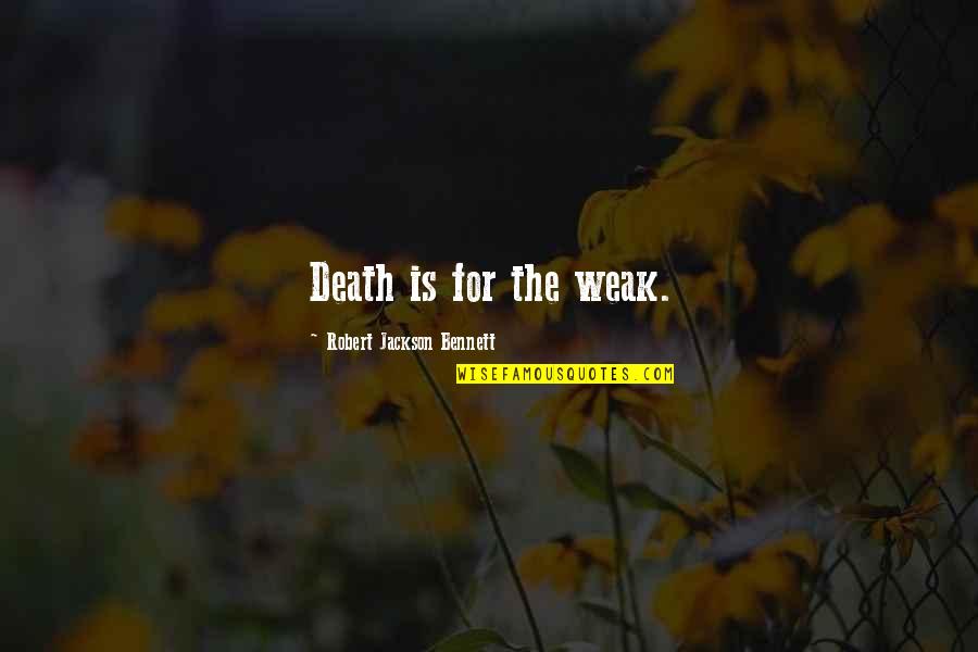 Flute Love Quotes By Robert Jackson Bennett: Death is for the weak. Flute Love Quotes By Robert Jackson Bennett: Death is for the weak.