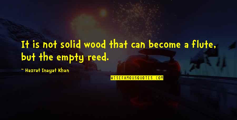 Flute Quotes By Hazrat Inayat Khan: It is not solid wood that can become