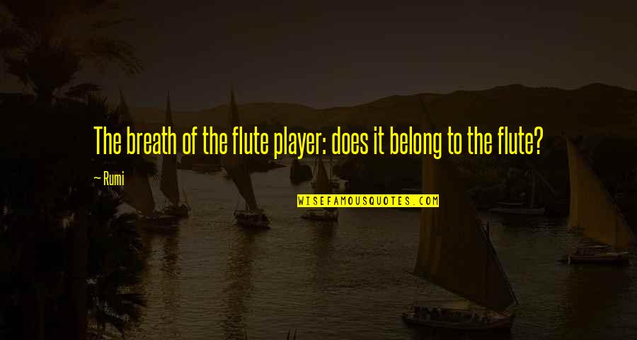 Flute Quotes By Rumi: The breath of the flute player: does it