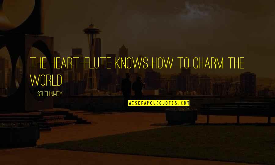 Flute Quotes By Sri Chinmoy: The heart-flute Knows how to charm the world.