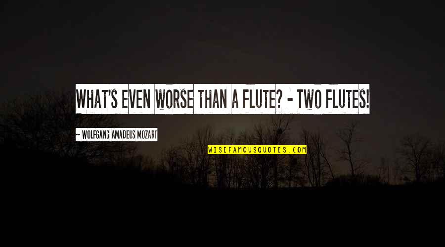 Flute Quotes By Wolfgang Amadeus Mozart: What's even worse than a flute? - Two