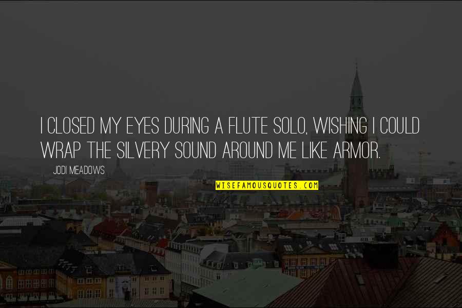 Flute Sound Quotes By Jodi Meadows: I closed my eyes during a flute solo,