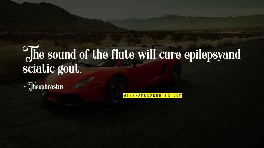 Flute Sound Quotes By Theophrastus: The sound of the flute will cure epilepsyand