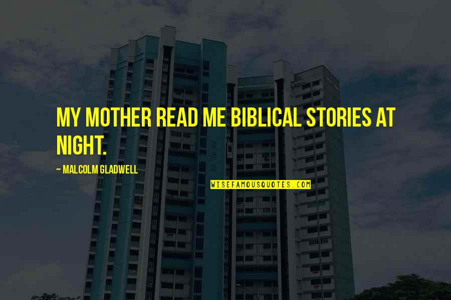 Fluticasone Quotes By Malcolm Gladwell: My mother read me biblical stories at night.