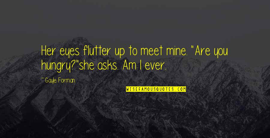 Flutter'd Quotes By Gayle Forman: Her eyes flutter up to meet mine. "Are